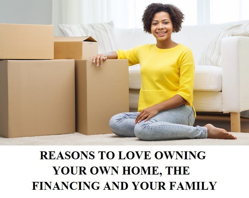 REASONS TO LOVE OWNING YOUR OWN HOME, THE FINANCING AND YOUR FAMILY