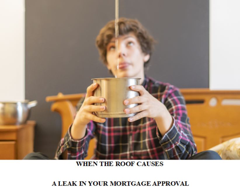 WHEN THE ROOF CAUSES A LEAK IN YOUR MORTGAGE APPROVAL