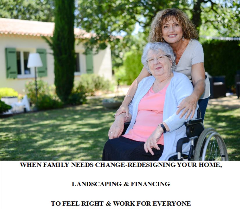 WHEN FAMILY NEEDS CHANGE-REDESIGNING YOUR HOME, LANDSCAPING & FINANCING TO FEEL RIGHT & WORK FOR EVERYONE