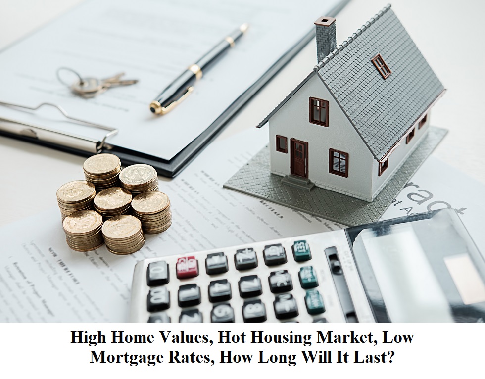 High Home Values, Hot Housing Market, Low Mortgage Rates, How Long Will It Last?
