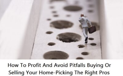 How To Profit And Avoid Pitfalls Buying Or Selling Your Home-Picking The Right Pros