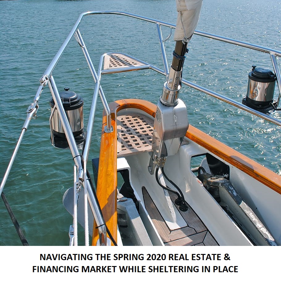 NAVIGATING THE SPRING 2020 REAL ESTATE & FINANCING MARKET WHILE SHELTERING IN PLACE